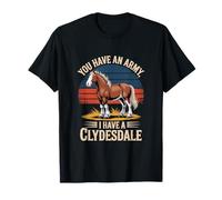 Clydesdale Horses "Tienes un ejército" Divertido Camiseta
