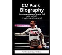CM Punk Biography: American professional Wrestler and Actor (Biography of popular and famous wrestlers in WWE)