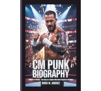 CM PUNK BIOGRAPHY: Defiance in Motion - The Story of a Fighter Who Never Played by the Rules