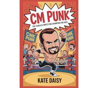 CM Punk: The fearless wrestling champion for kids