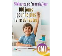 CM1 - 5 minutes de Français par jour : 100 jours pour ne plus faire de fautes: Révision CM1 : 100 leçons express et exercices corrigés en orthographe, grammaire, conjugaison, vocabulaire...
