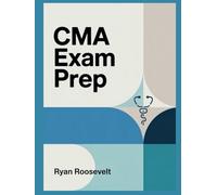CMA EXAM PREP: Complete Exam Review With Practice Questions, Answers and Detailed Explanations