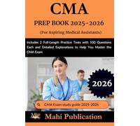 CMA PREP BOOK 2025-2026. For Aspiring Medical Assistants: Includes 2 Full-Length Practice Tests with 100 Questions Each and Detailed Explanations to Help You Master the CMA Exam