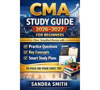 CMA Study Guide 2026-2027 for Beginners: Clear, Simplified Review with Practice Questions, Key Concepts, and Smart Study Plans to Pass on Your First Try