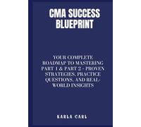 CMA Success Blueprint: Your Complete Roadmap to Mastering Part 1 & Part 2 - Proven Strategies, Practice Questions, and Real-World Insights