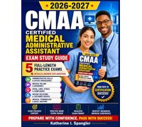 CMAA EXAM STUDY GUIDE 2026-2027: 5 Full-Length Exams To Help You Ace The Certified Medical Administrative Assistant Exam At A Go