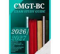CMGT-BC Exam Study guide 2026/2027: Master Case Management with Proven Strategies, In-Depth Reviews, and Realistic Practice Exams for Guaranteed Success