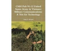 CMH Pub 91-12 United States Army in Vietnam: Military Communications: A Test for Technology