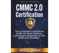 CMMC 2.0 CERTIFICATION: The Complete Compliance Guide for Small Defense Contractors Preparing for the 2026 DoD Deadline.