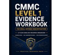 CMMC Level 1 Evidence Workbook: A Plain-English Records Organizer for Small Defense Subcontractors Preparing Evidence Notes, Self-Assessment Records, and SPRS Affirmation Support