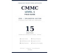 CMMC Level 1 Field Guide: An ISSO / Implementer Practitioner’s Guide to FCI Safeguarding and the 15 Practices of FAR 52.204-21