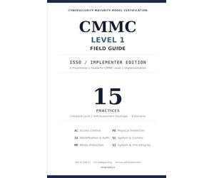 CMMC Level 1 Field Guide: An ISSO / Implementer Practitioner’s Guide to FCI Safeguarding and the 15 Practices of FAR 52.204-21