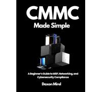 CMMC Made Simple: A Beginner’s Guide to MSP, Networking, and Cybersecurity Compliance
