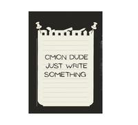 CMON DUDE JUST WRITE SOMETHING: A No-Nonsense 120-Page Lined Notebook for Ideas, Lists, and Random Thoughts