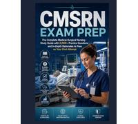 CMSRN EXAM PREP: The Complete Medical-Surgical Nursing Study Guide with 2,000+ Practice Questions and In-Depth Rationales to Pass on Your First Attempt