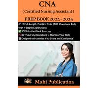 CNA , ( Certified Nursing Assistant ) PREP BOOK 2024-2025.: 2 Full-Length Practice Tests (100 Questions Each) with In-Depth Explanations 30 ... True/False Questions to Sharpen Your Skills .