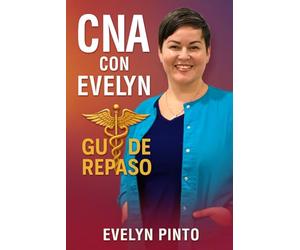 CNA con Evelyn - Guía de Repaso: Inspirando el cuidado con compasión, profesionalismo y corazón.