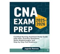 CNA Exam Prep 2025-2026: Certified Nursing Assistant Study Guide with 500+ Practice Questions, Skills Walkthroughs, and Step-by-Step Test Readiness