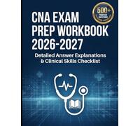 CNA Exam Prep Workbook 2026-2027: 500+ Practice Questions, Detailed Answer Explanations, and Clinical Skills Checklist