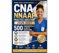 CNA NNAAP Practice Question 2026-2027: 500 Fundamentals & Safety Questions. (The Standard Excellence Series)