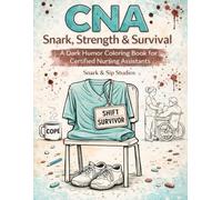 CNA Snark, Strength & Survival: A Dark Humor Coloring Book for Certified Nursing Assistants