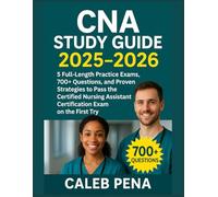 CNA Study Guide 2025-2026: 5 Full-Length Practice Exams, 700+ Questions, and Proven Strategies to Pass the Certified Nursing Assistant Certification Exam on the First Try