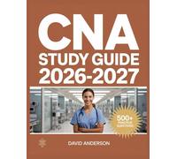 CNA Study Guide 2026-2027: In-Depth Topic Review with 500+ Practice Questions, Answer Keys, and Detailed Explanations