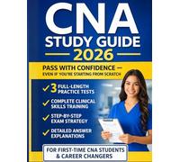CNA Study Guide 2026: Pass with Confidence Using 3 Full Practice Tests, Complete Clinical Skills Coverage, and Detailed Answer Explanations