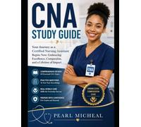 CNA Study Guide: Your Journey as a Certified Nursing Assistant Begins Now: Embracing Excellence, Compassion, and a Lifetime of Impact