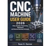 CNC Machine User Guide 2026: Setup, Operation, Programming, Maintenance, and Advanced Machining Techniques