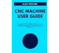 CNC MACHINE USER GUIDE: A 2026 Step-by-Step Modern Manual to Setup, Programming, Operation, Troubleshooting, and Maintenance