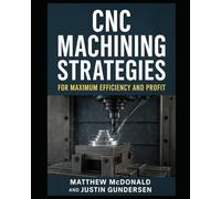 CNC Mastery: Advanced Strategies for Precision, Profit, and Performance