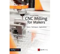 CNC Milling for Makers: Basics - Techniques - Applications
