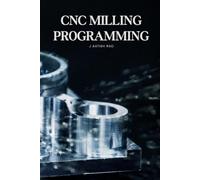CNC Milling Programming: From Basic G-Code to Advanced Multi-Tool CNC Milling Programming (CNC Programming)