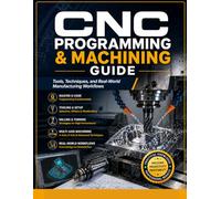 CNC PROGRAMMING & MACHINING GUIDE: Tools, Techniques, and Real-World Manufacturing Workflows