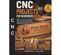CNC Projects for Beginners 2026: 50 Step-by-Step CNC Projects for Signs, Home Décor, Gifts, Workshop Accessories, Small Business Products, and Woodworking Success (Digital Fabrication Mastery Series)