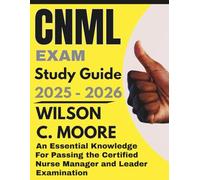 CNML exam Study Guide: An Essential Knowledge for Passing Certified Nurse Manager and Leader Examination