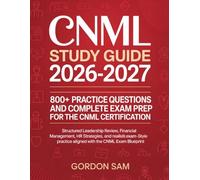 CNML Study Guide 2026-2027: 800+ Practice Questions and Complete Exam Prep for the CNML Certification: Structured leadership review, financial ... practice aligned with the CNML exam blueprint