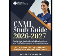 CNML Study Guide 2026-2027: World Case Studies, Detailed Explanations, and Test-Taking Mastery for Nurse Managers