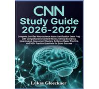 CNN Study Guide 2026-2027: Complete Certified Neuroscience Nurse Certification Exam Prep with Comprehensive Content Review, Clinical Scenarios, ... and 500+ Practice Questions for Exam Success