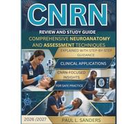 CNRN REVIEW AND STUDY GUIDE 2027 (FULL COLOR): Comprehensive Neuroanatomy & Assessment Techniques Explained with step-by-step guidance, clinical applications, & CNRN-focused insights for safe practice
