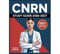 CNRN Study Guide 2026-2027: Full Concept Review, 500+ Test Items, Complete Answer Keys, and Detailed Step-by-Step Solutions