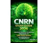 CNRN Study Guide 2026 (Complete Guide) Volume 2: Comprehensive Neuroscience Nursing Review, Clinical Concepts, and 1,000+ Practice Questions with Detailed Explanations for Certification Success