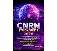 CNRN Study Guide 2026 (Complete Guide) Volume 3: Comprehensive Neuroscience Nursing Review, Clinical Concepts, and 1,000+ Practice Questions with Detailed Explanations for Certification Success