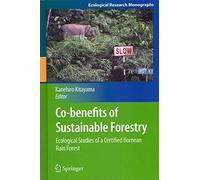 [(Co-benefits of Sustainable Forestry : Ecological Studies of a Certified Bornean Rain Forest)] [Edited by Kanehiro Kitayama] published on (September, 2012)