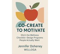 Co-Create to Motivate: Ditch the Wellness Checklist-Design Programs People Actually Want