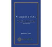 Co-education in practice: being an address delivered in Cambridge in February, 1914, with many additions and three appendices