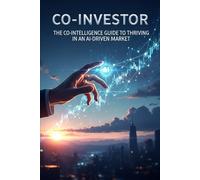 Co-Investor: The Co-Intelligence Guide to Thriving in an AI-Driven Market (AI investment mindset for everyday investors)