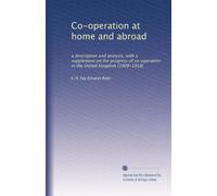 Co-operation at home and abroad: a description and analysis, with a supplement on the progress of co-operation in the United Kingdom (1908-1918)