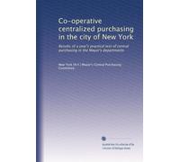 Co-operative centralized purchasing in the city of New York: Results of a year's practical test of central purchasing in the Mayor's departments